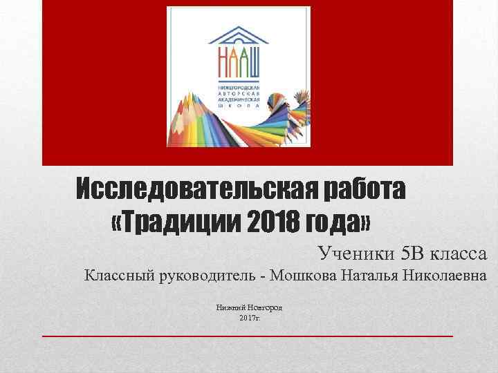 Исследовательская работа «Традиции 2018 года» Ученики 5 В класса Классный руководитель - Мошкова Наталья