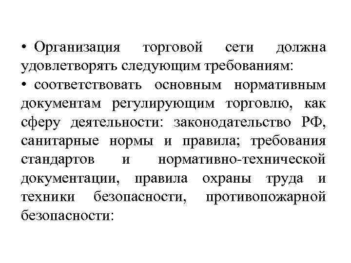  • Организация торговой сети должна удовлетворять следующим требованиям: • соответствовать основным нормативным документам