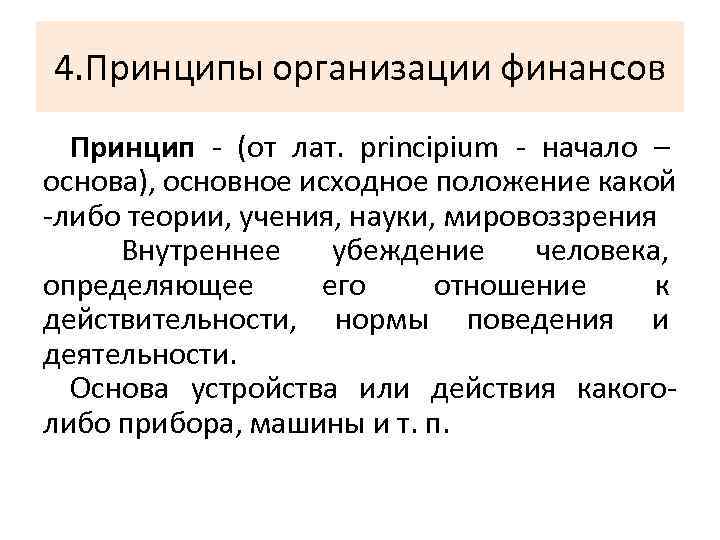 4. Принципы организации финансов Принцип - (от лат. principium - начало – основа), основное