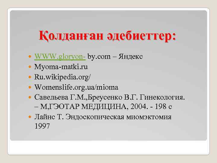 Қолданған әдебиеттер: WWW. gloryon- by. com – Яндекс Myoma-matki. ru Ru. wikipedia. org/ Womenslife.