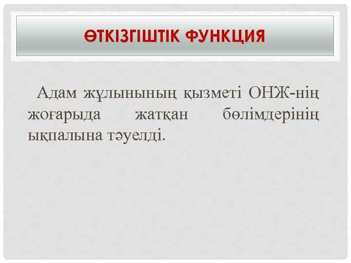 ӨТКІЗГІШТІК ФУНКЦИЯ Адам жұлынының қызметі ОНЖ-нің жоғарыда жатқан бөлімдерінің ықпалына тәуелді. 