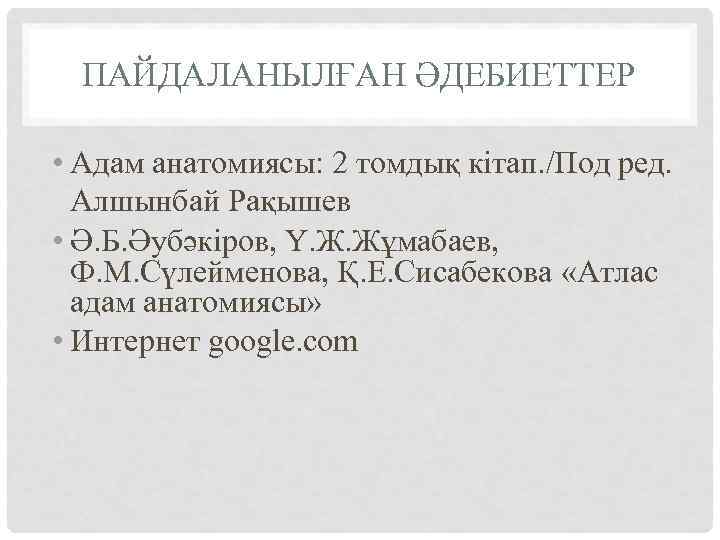ПАЙДАЛАНЫЛҒАН ӘДЕБИЕТТЕР • Адам анатомиясы: 2 томдық кітап. /Под ред. Алшынбай Рақышев • Ә.