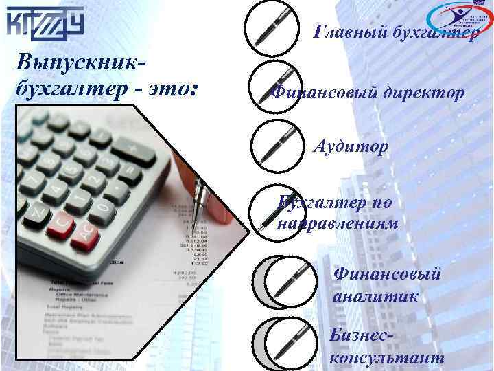 Главный бухгалтер Выпускникбухгалтер - это: Финансовый директор Аудитор Бухгалтер по направлениям Финансовый аналитик Бизнесконсультант