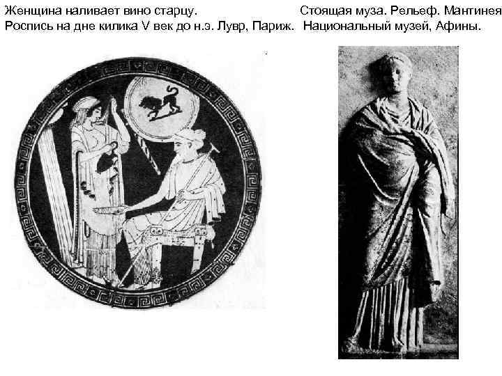 Женщина наливает вино старцу. Стоящая муза. Рельеф. Мантинея. Роспись на дне килика V век