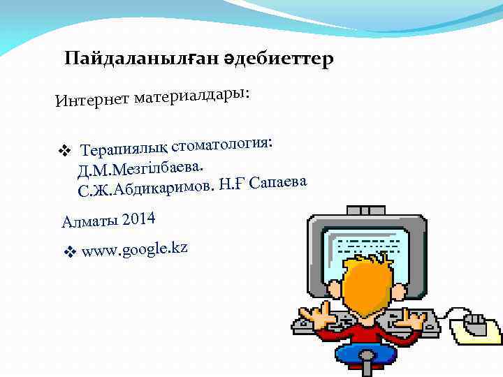 Пайдаланылған әдебиеттер тернет материалдары: Ин я: Терапиялық стоматологи v Д. М. Мезгілбаева. Абдикаримов. Н.