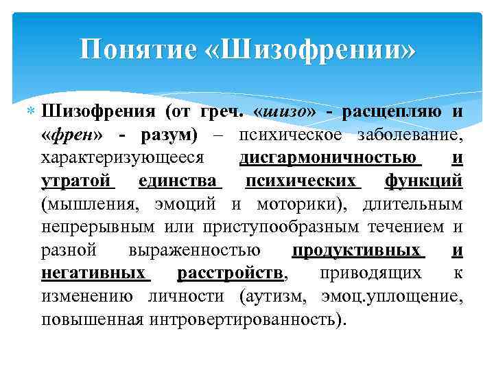 Понятие «Шизофрении» Шизофрения (от греч. «шизо» - расщепляю и «френ» - разум) – психическое