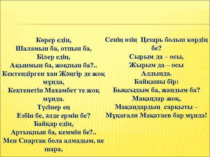 Сенің өзің Цезарь болып көрдің Көрер едің, бе? Шаламын ба, отпын ба, Сырым да