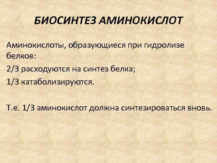 БИОСИНТЕЗ АМИНОКИСЛОТ Аминокислоты, образующиеся при гидролизе белков: 2/3 расходуются на синтез белка; 1/3 катаболизируются.