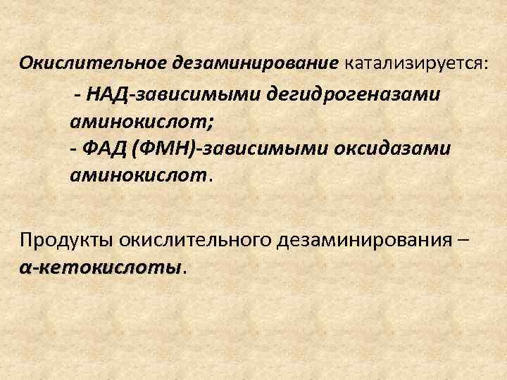 Окислительное дезаминирование катализируется: - НАД-зависимыми дегидрогеназами аминокислот; - ФАД (ФМН)-зависимыми оксидазами аминокислот. Продукты окислительного