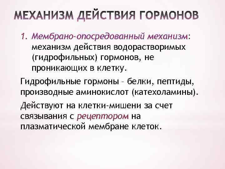 1. Мембрано-опосредованный механизм: механизм действия водорастворимых (гидрофильных) гормонов, не проникающих в клетку. Гидрофильные гормоны