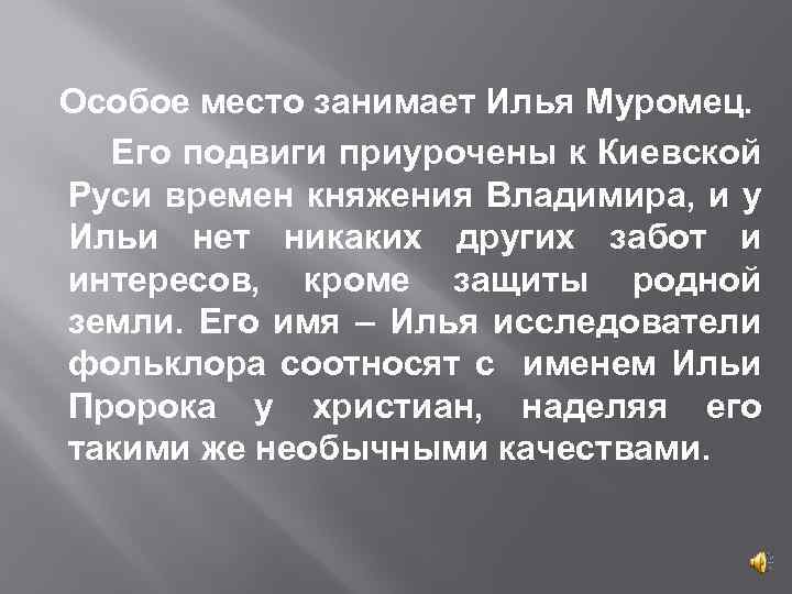 Особое место занимает Илья Муромец. Его подвиги приурочены к Киевской Руси времен княжения Владимира,