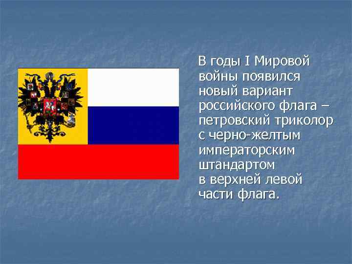 В годы I Мировой войны появился новый вариант российского флага – петровский триколор с
