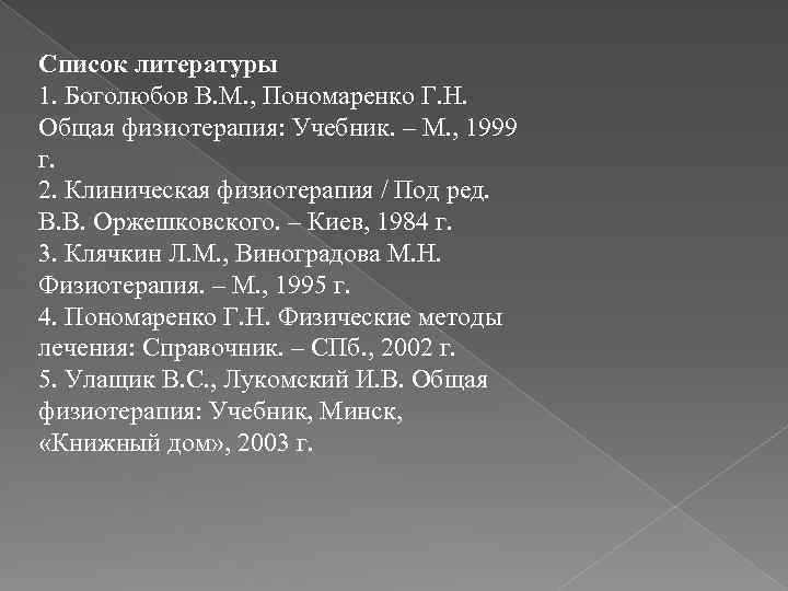 Список литературы 1. Боголюбов В. М. , Пономаренко Г. Н. Общая физиотерапия: Учебник. –