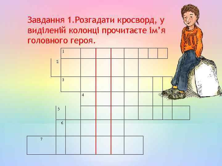 Завдання 1. Розгадати кросворд, у виділеній колонці прочитаєте ім’я головного героя. 1 2 3