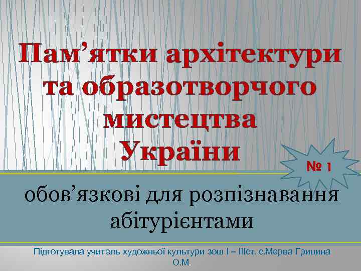 Пам’ятки архітектури та образотворчого мистецтва України № 1 обов’язкові для розпізнавання абітурієнтами Підготувала учитель