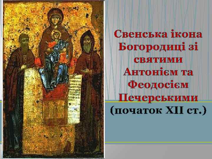 Свенська ікона Богородиці зі святими Антонієм та Феодосієм Печерськими (початок ХІІ ст. ) 