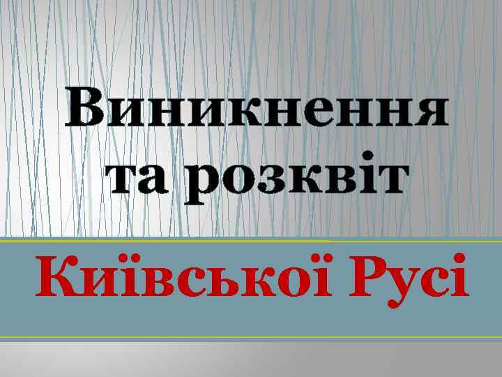 Виникнення та розквіт Київської Русі 