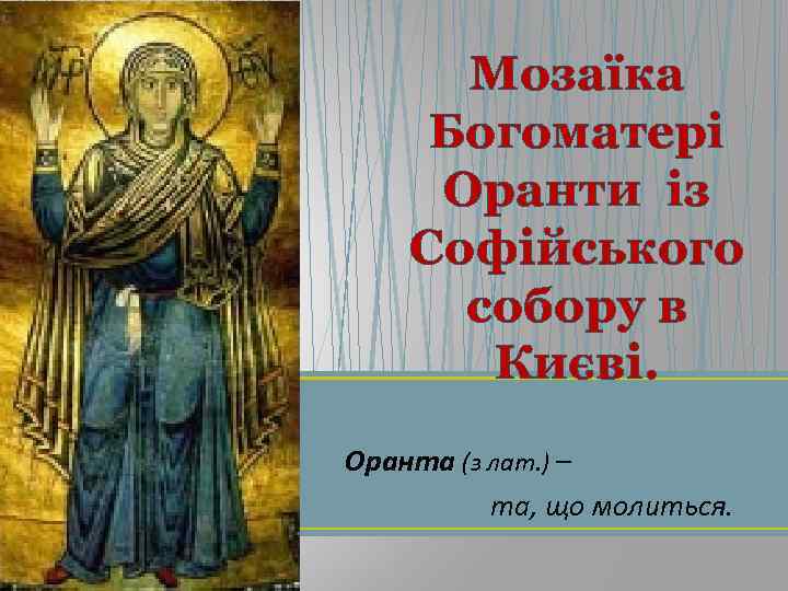 Мозаїка Богоматері Оранти із Софійського собору в Києві. Оранта (з лат. ) – та,