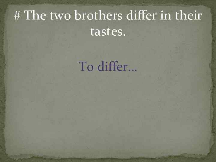 # The two brothers differ in their tastes. To differ… 