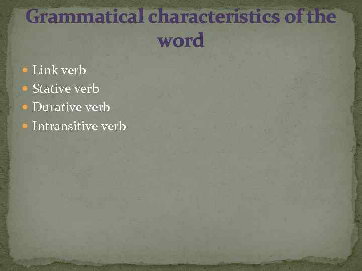 Grammatical characteristics of the word Link verb Stative verb Durative verb Intransitive verb 