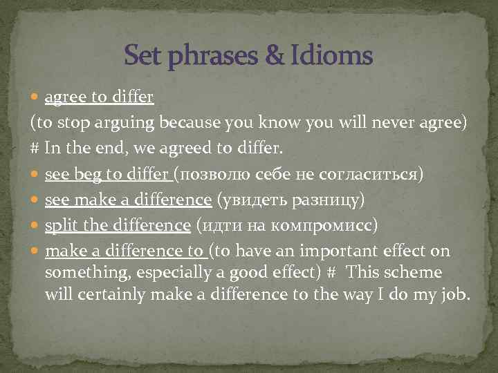 Set phrases & Idioms agree to differ (to stop arguing because you know you