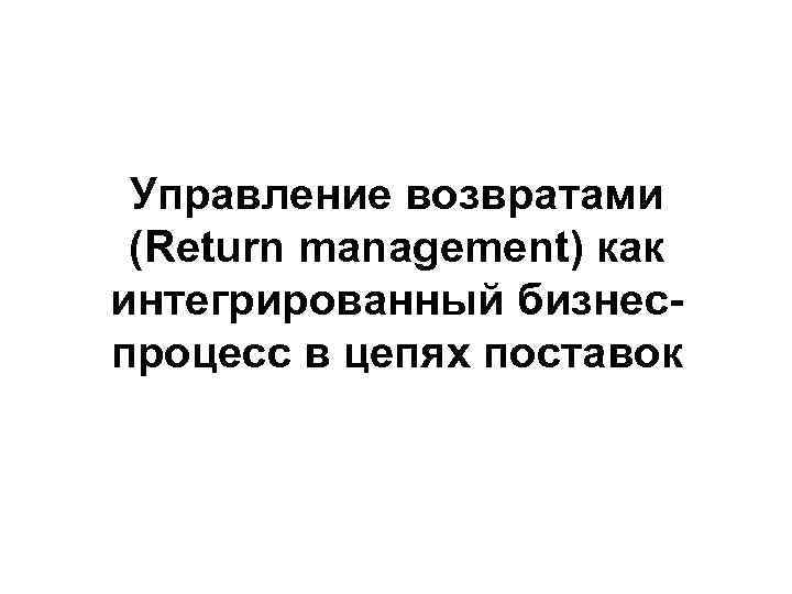 Управление возвратами (Return management) как интегрированный бизнеспроцесс в цепях поставок 