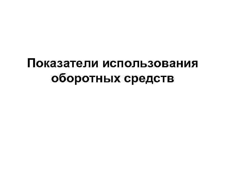 Показатели использования оборотных средств 