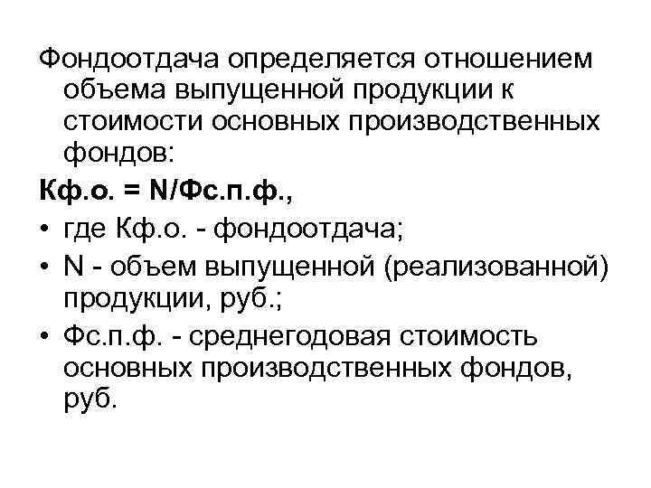 Фондоотдача определяется отношением объема выпущенной продукции к стоимости основных производственных фондов: Кф. о. =