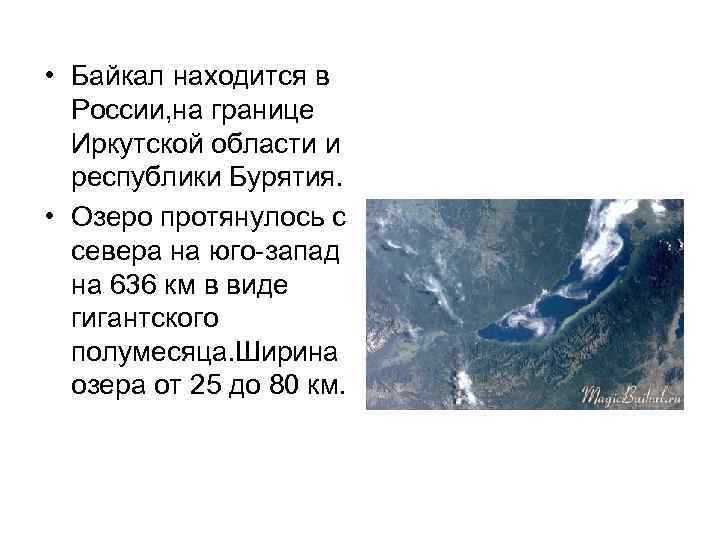  • Байкал находится в России, на границе Иркутской области и республики Бурятия. •