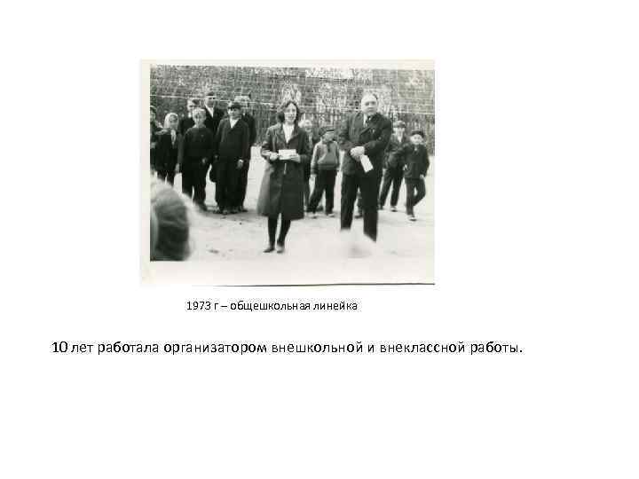 1973 г – общешкольная линейка 10 лет работала организатором внешкольной и внеклассной работы. 