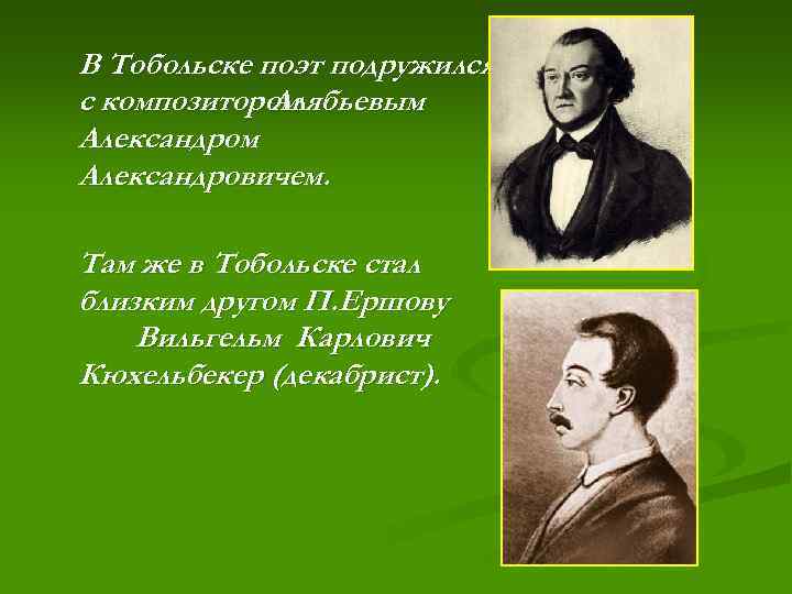 В Тобольске поэт подружился с композитором Алябьевым Александровичем. Там же в Тобольске стал близким