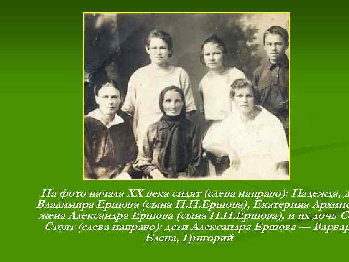 На фото начала ХХ века сидят (слева направо): Надежда, д Владимира Ершова (сына П.