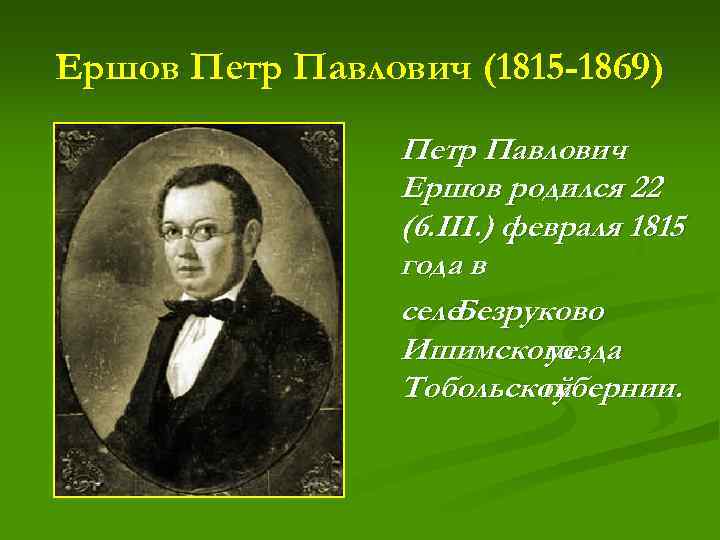 Ершов Петр Павлович (1815 -1869) Петр Павлович Ершов родился 22 (6. III. ) февраля