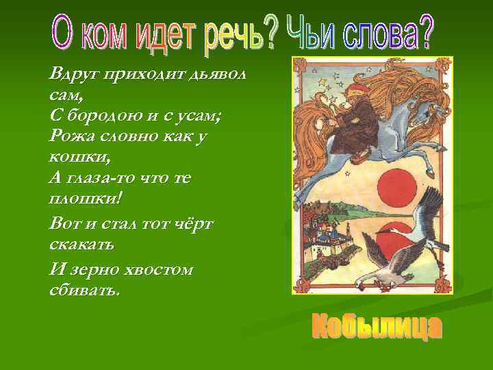 Вдруг приходит дьявол сам, С бородою и с усам; Рожа словно как у кошки,