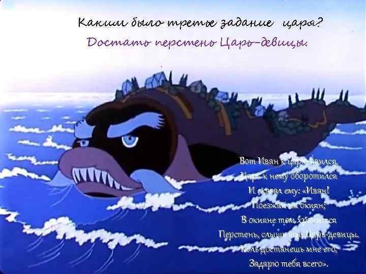 Каким было третье задание царя? Достать перстень Царь-девицы. Вот Иван к царю явился, Царь