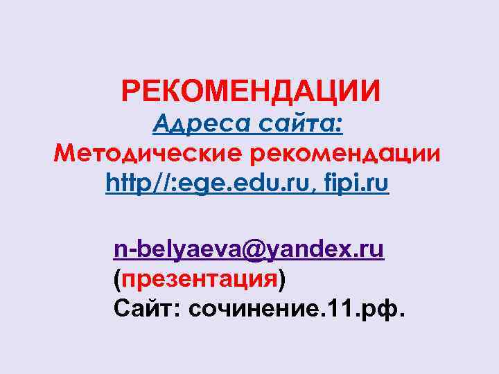 РЕКОМЕНДАЦИИ Адреса сайта: Методические рекомендации http//: ege. edu. ru, fipi. ru n-belyaeva@yandex. ru (презентация)