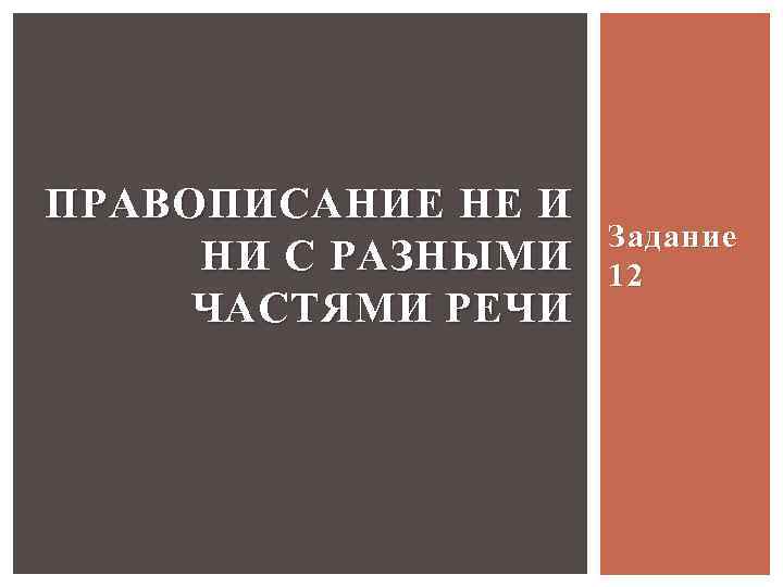 ПРАВОПИСАНИЕ НЕ И НИ С РАЗНЫМИ ЧАСТЯМИ РЕЧИ Задание 12 