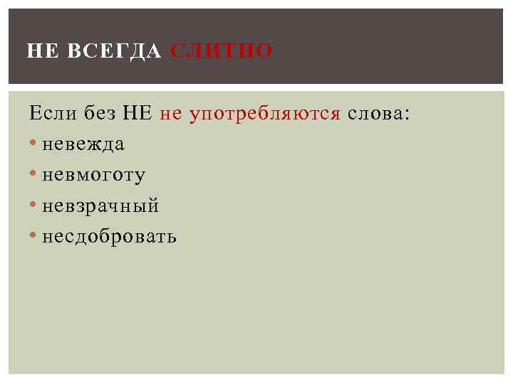 НЕ ВСЕГДА СЛИТНО Если без НЕ не употребляются слова: • невежда • невмоготу •