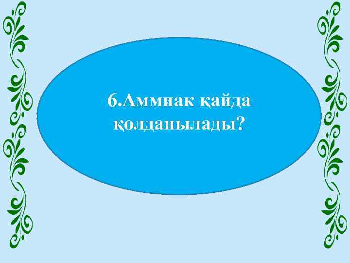6. Аммиак қайда қолданылады? 