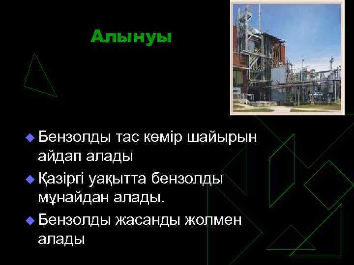 Алынуы u Бензолды тас көмір шайырын айдап алады u Қазіргі уақытта бензолды мұнайдан алады.