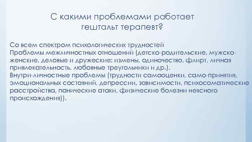 С какими проблемами работает гештальт терапевт? Со всем спектром психологических трудностей Проблемы межличностных отношений