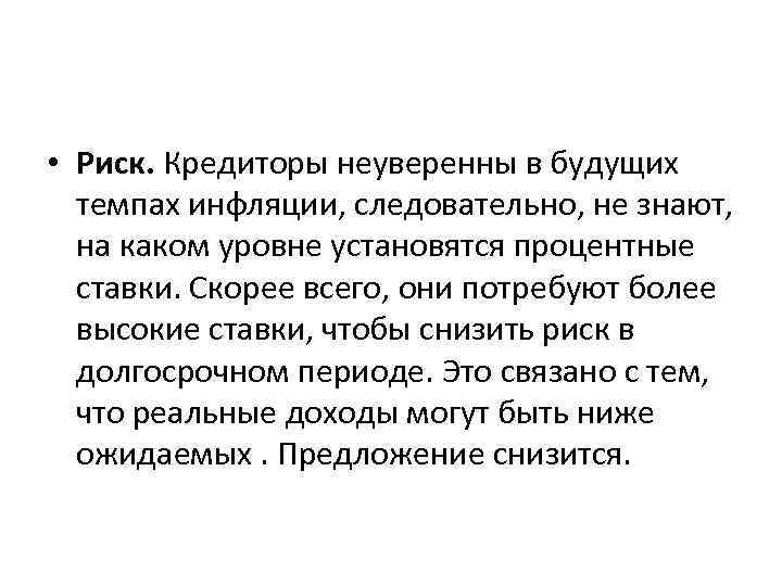  • Риск. Кредиторы неуверенны в будущих темпах инфляции, следовательно, не знают, на каком