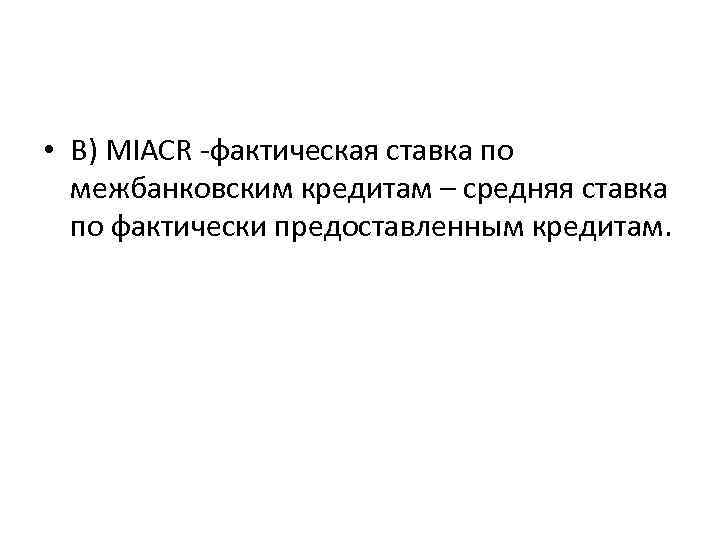  • В) MIACR -фактическая ставка по межбанковским кредитам – средняя ставка по фактически