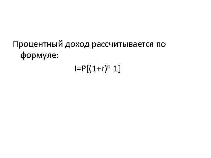 Процентный доход рассчитывается по формуле: I=P[(1+r)n-1] 