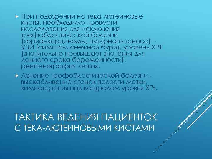 При подозрении на тека-лютеиновые кисты, необходимо провести исследования для исключения трофобластической болезни (хорионкарциномы, пузырного