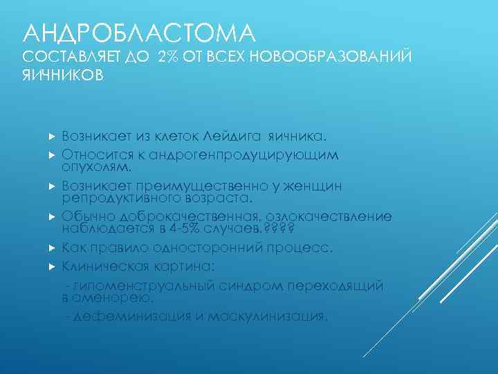 АНДРОБЛАСТОМА СОСТАВЛЯЕТ ДО 2% ОТ ВСЕХ НОВООБРАЗОВАНИЙ ЯИЧНИКОВ Возникает из клеток Лейдига яичника. Относится