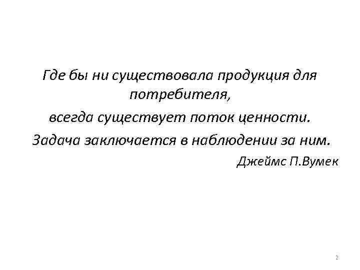 Где бы ни существовала продукция для потребителя, всегда существует поток ценности. Задача заключается в