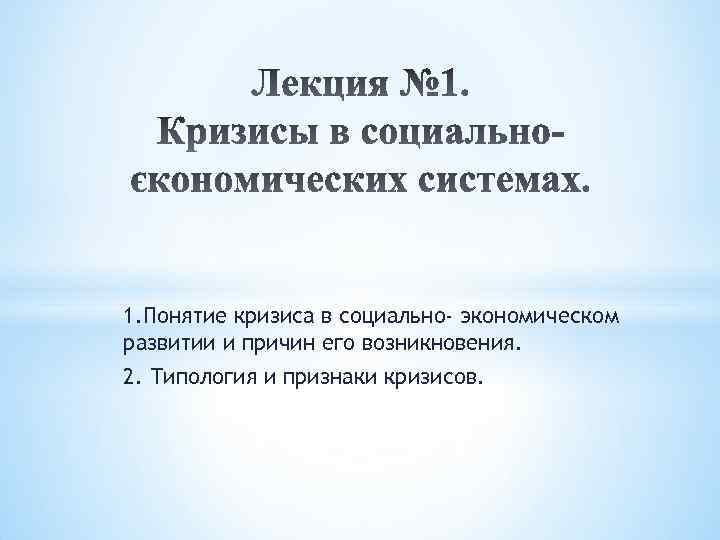 1. Понятие кризиса в социально- экономическом развитии и причин его возникновения. 2. Типология и