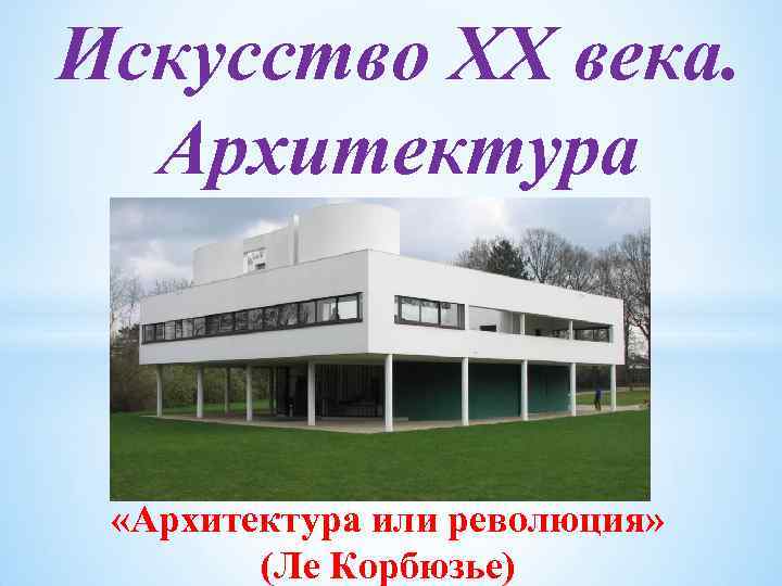 Искусство XX века. Архитектура «Архитектура или революция» (Ле Корбюзье) 