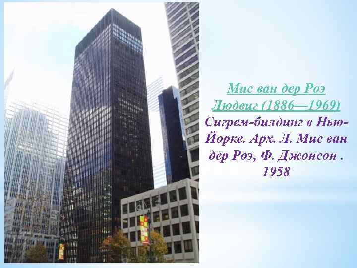 Мис ван дер Роэ Людвиг (1886— 1969) Сигрем-билдинг в Нью. Йорке. Арх. Л. Мис